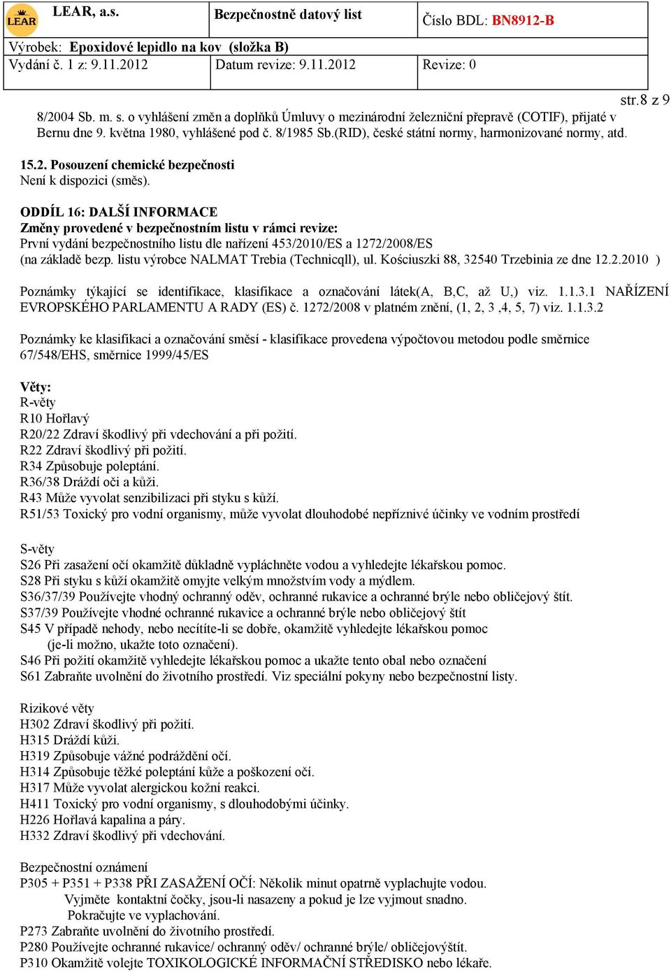 ODDÍL 16: DALŠÍ INFORMACE Změny provedené v bezpečnostním listu v rámci revize: První vydání bezpečnostního listu dle nařízení 453/2010/ES a 1272/2008/ES (na základě bezp.