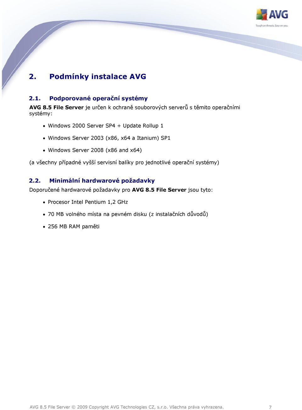 2003 (x86, x64 a Itanium) SP1 Windows Server 2008 (x86 and x64) (a všechny případné vyšší servisní balíky pro jednotlivé operační systémy)