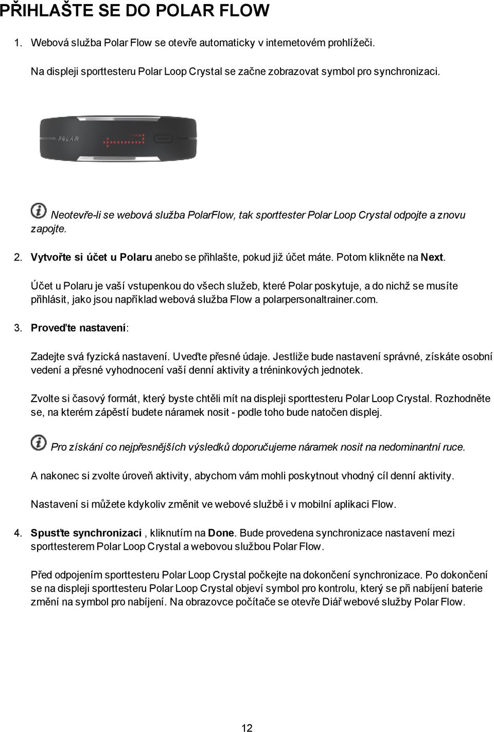 Účet u Polaru je vaší vstupenkou do všech služeb, které Polar poskytuje, a do nichž se musíte přihlásit, jako jsou například webová služba Flow a polarpersonaltrainer.com. 3.