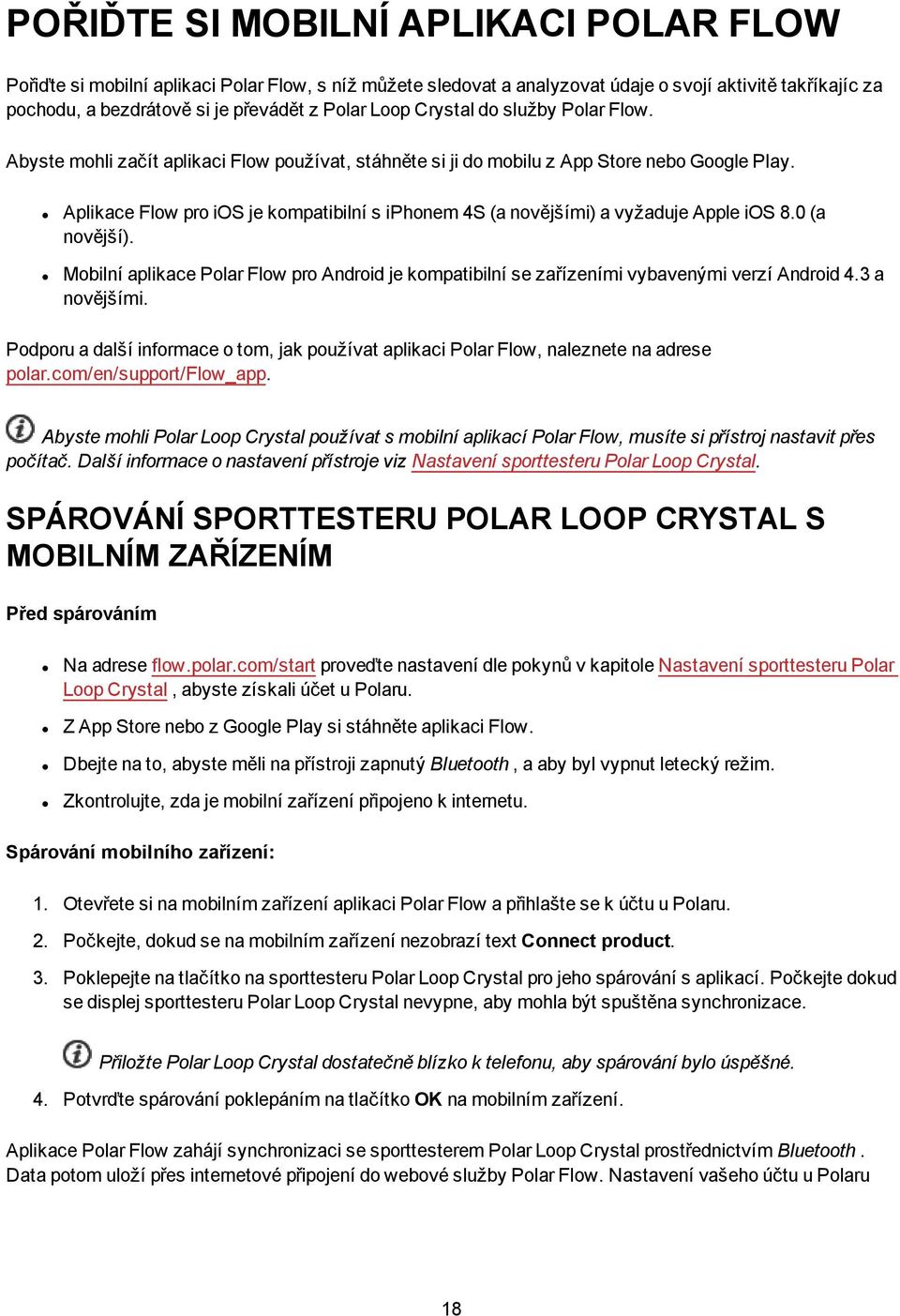 Aplikace Flow pro ios je kompatibilní s iphonem 4S (a novějšími) a vyžaduje Apple ios 8.0 (a novější). Mobilní aplikace Polar Flow pro Android je kompatibilní se zařízeními vybavenými verzí Android 4.