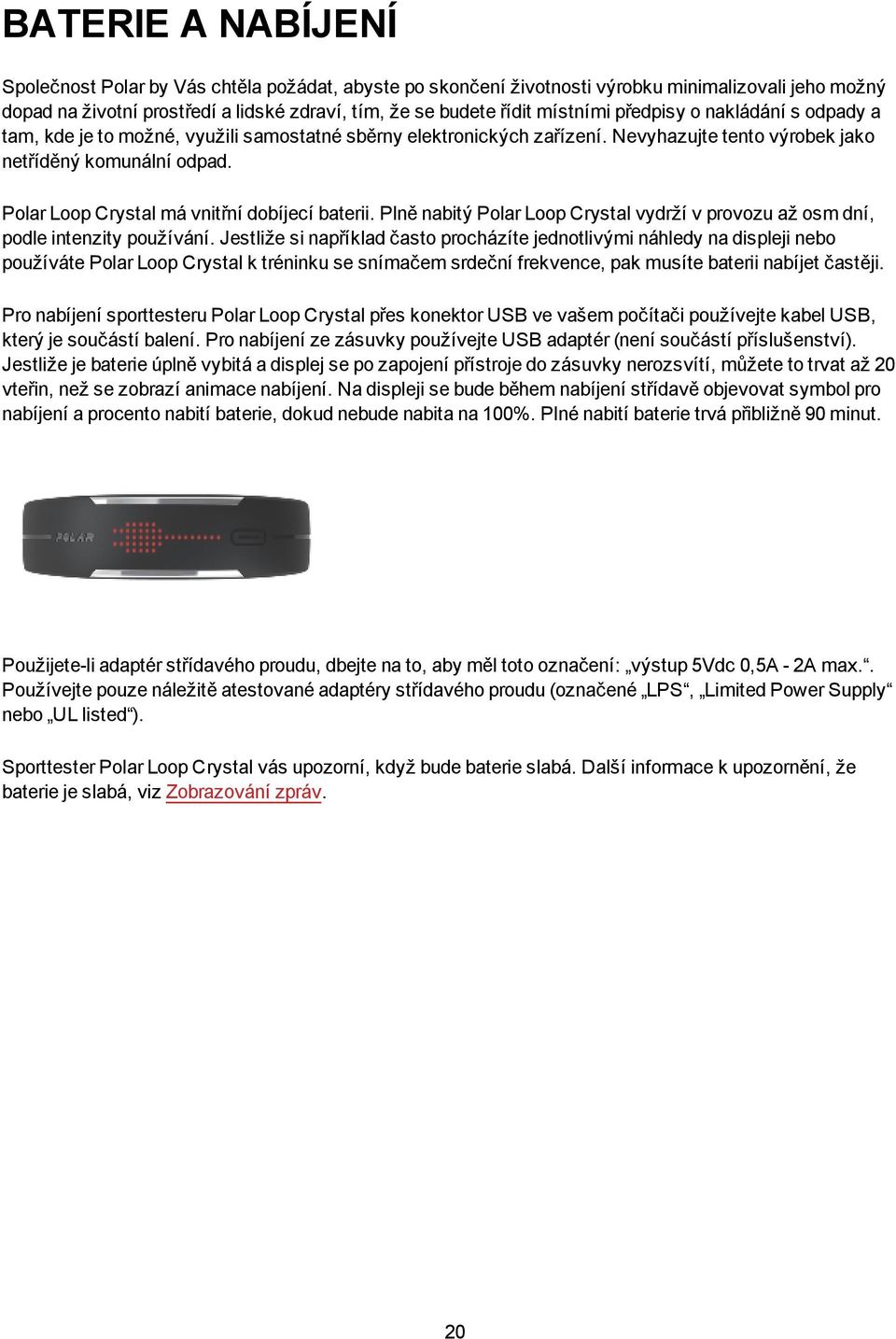 Polar Loop Crystal má vnitřní dobíjecí baterii. Plně nabitý Polar Loop Crystal vydrží v provozu až osm dní, podle intenzity používání.