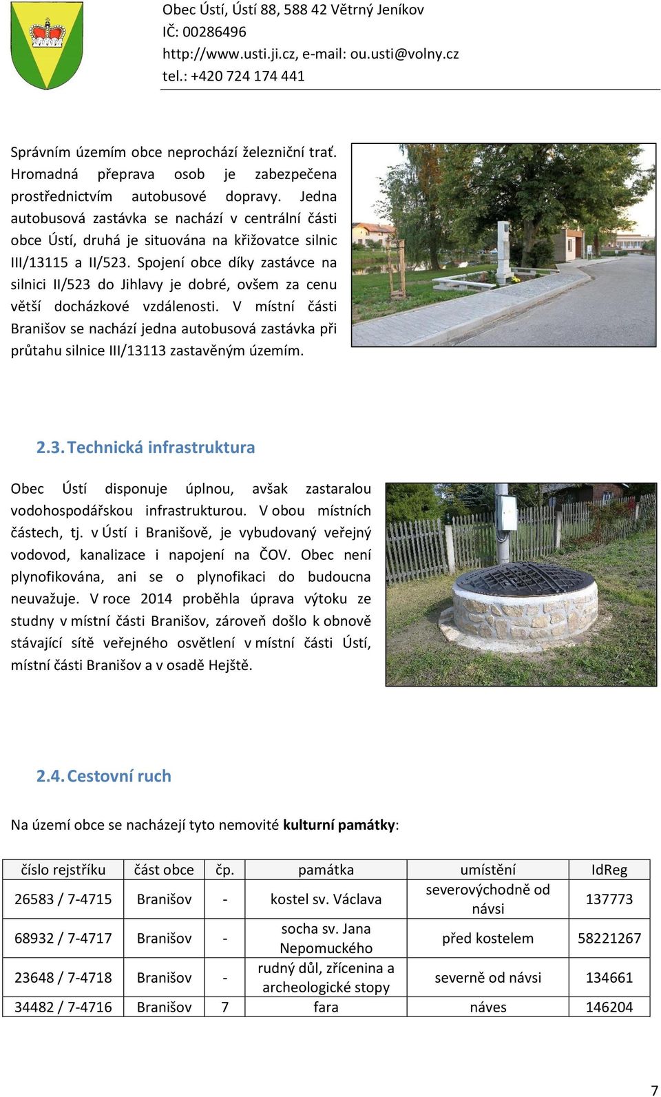 Spojení obce díky zastávce na silnici II/523 do Jihlavy je dobré, ovšem za cenu větší docházkové vzdálenosti.