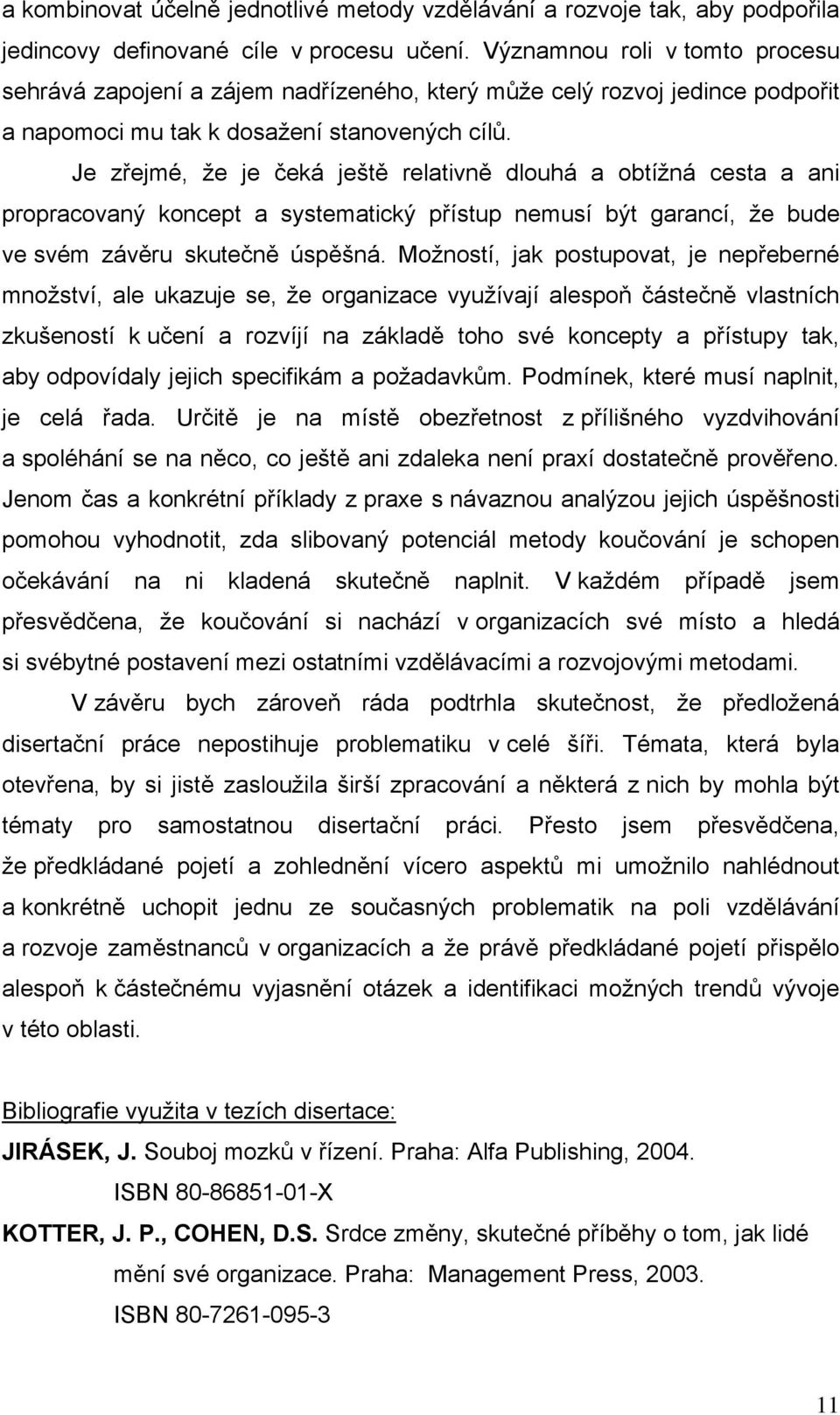 Je zřejmé, že je čeká ještě relativně dlouhá a obtížná cesta a ani propracovaný koncept a systematický přístup nemusí být garancí, že bude ve svém závěru skutečně úspěšná.