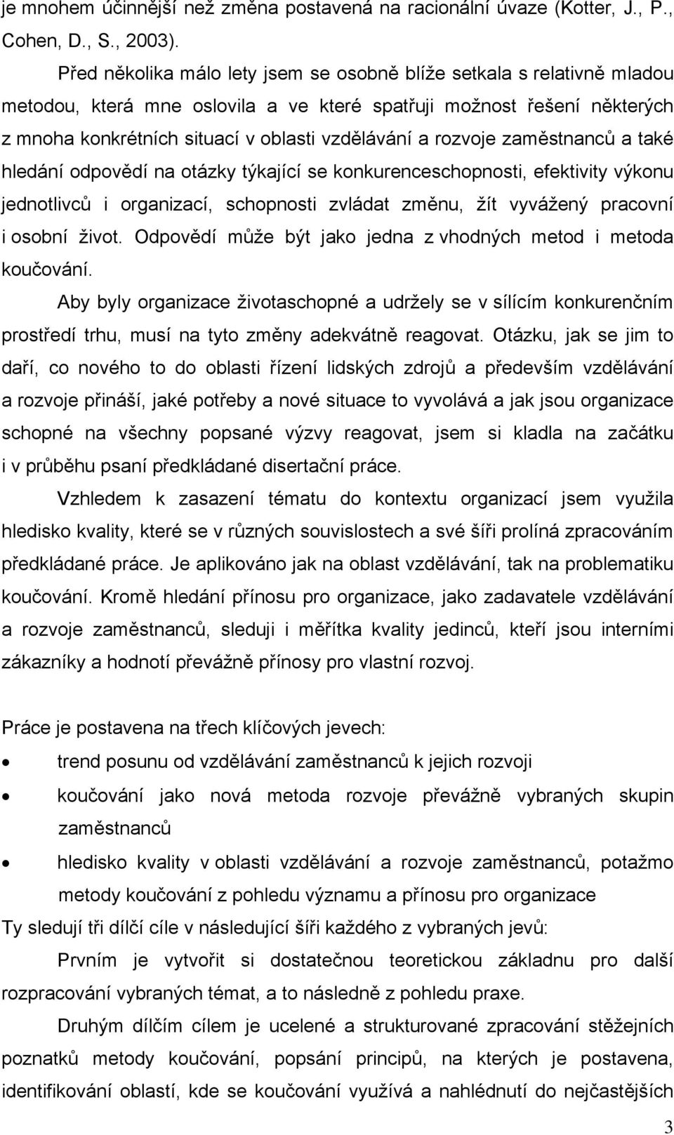 rozvoje zaměstnanců a také hledání odpovědí na otázky týkající se konkurenceschopnosti, efektivity výkonu jednotlivců i organizací, schopnosti zvládat změnu, žít vyvážený pracovní i osobní život.