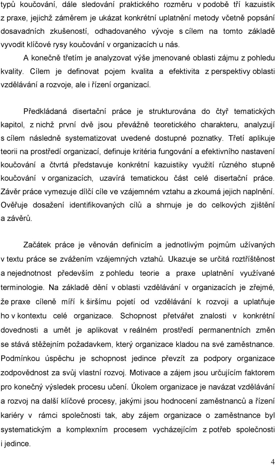 Cílem je definovat pojem kvalita a efektivita z perspektivy oblasti vzdělávání a rozvoje, ale i řízení organizací.