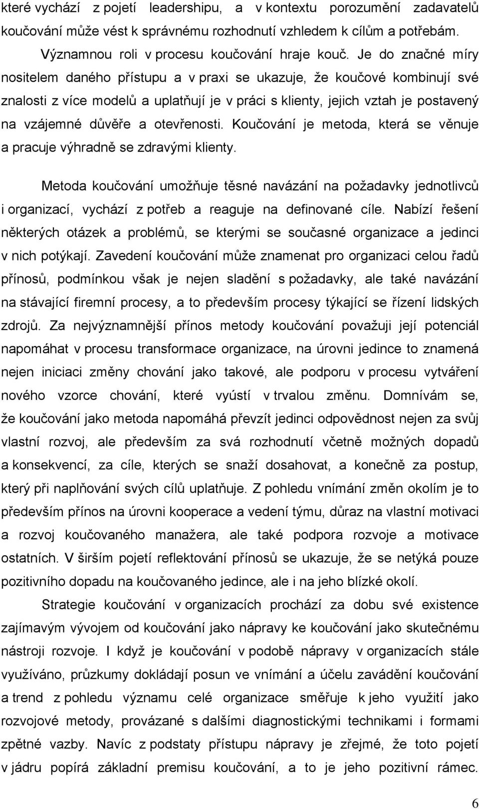 otevřenosti. Koučování je metoda, která se věnuje a pracuje výhradně se zdravými klienty.