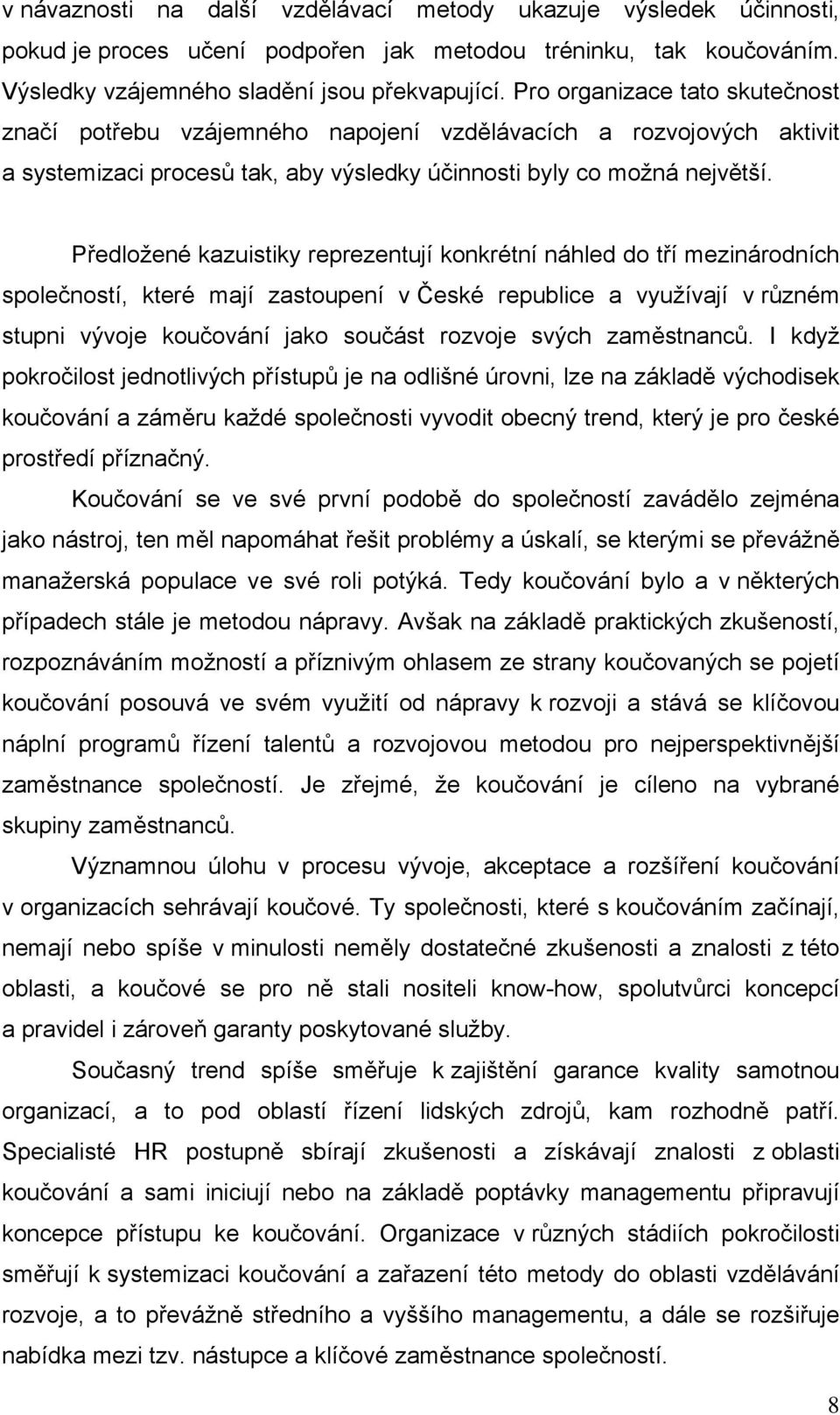 Předložené kazuistiky reprezentují konkrétní náhled do tří mezinárodních společností, které mají zastoupení v České republice a využívají v různém stupni vývoje koučování jako součást rozvoje svých