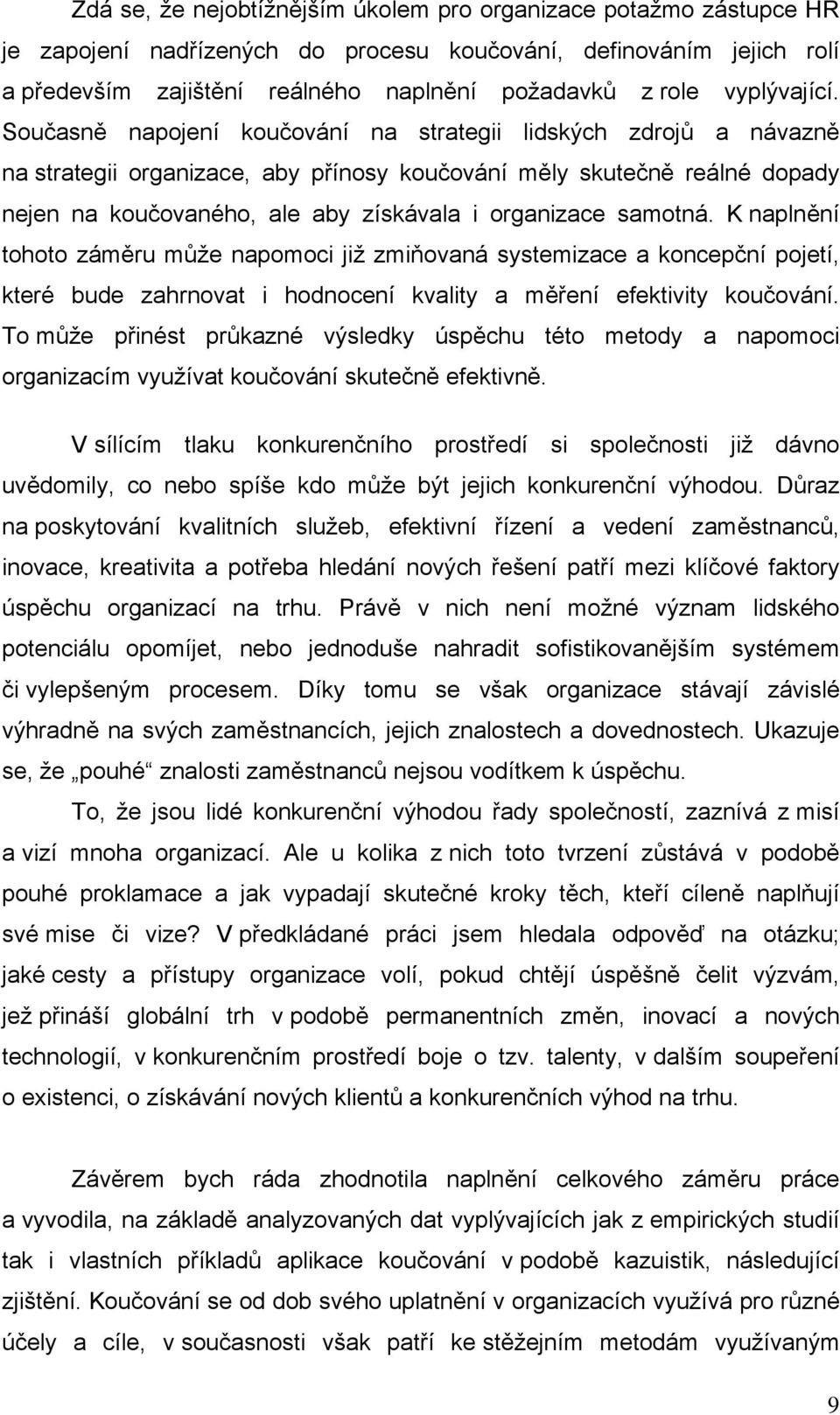 Současně napojení koučování na strategii lidských zdrojů a návazně na strategii organizace, aby přínosy koučování měly skutečně reálné dopady nejen na koučovaného, ale aby získávala i organizace