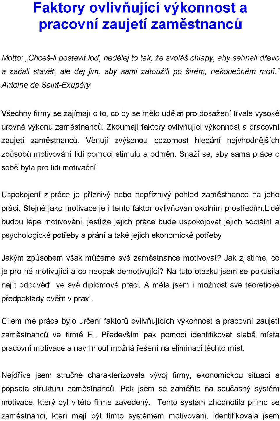 Zkoumají faktory ovlivňující výkonnost a pracovní zaujetí zaměstnanců. Věnují zvýšenou pozornost hledání nejvhodnějších způsobů motivování lidí pomocí stimulů a odměn.