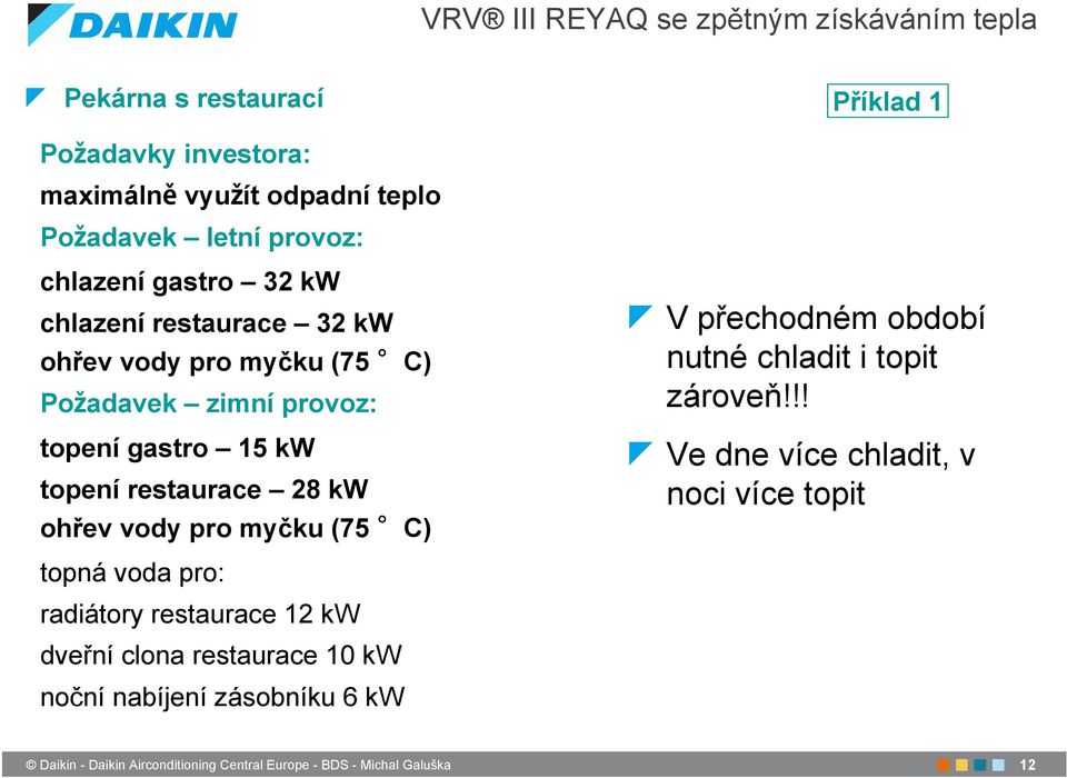 gastro 15 kw topení restaurace 28 kw ohřev vody pro myčku (75 C) V přechodném období nutné chladit i topit zároveň!