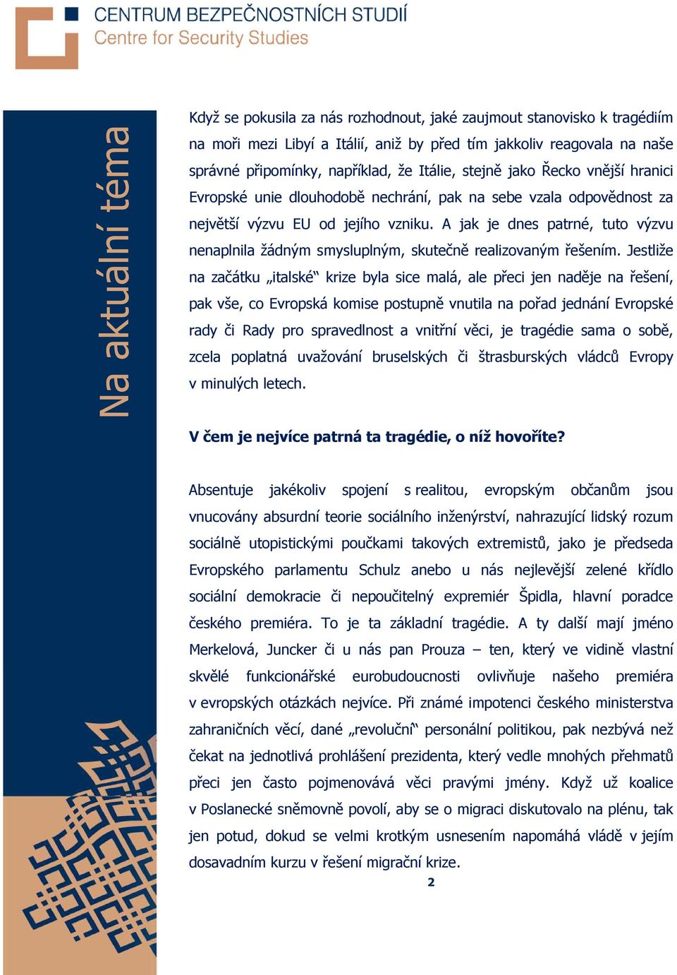 A jak je dnes patrné, tuto výzvu nenaplnila žádným smysluplným, skutečně realizovaným řešením.