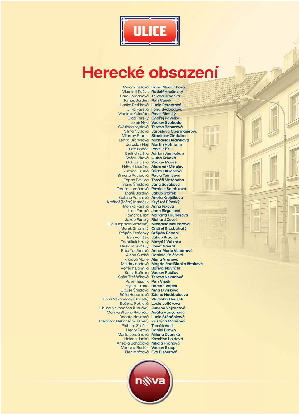 Kryštof (Mára) Mareček Monika Farská Lída Farská Tamara Elliot Jakub Farský Digi (Dagmar Stránská) Marek Stránský Štěpán Stránský Ben Vojtíšek František Hrubý Mirek Toužimský Ema Toužimská Alena
