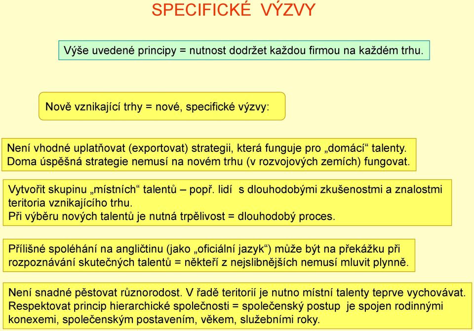 Doma úspěšná strategie nemusí na novém trhu (v rozvojových zemích) fungovat. Vytvořit skupinu místních talentů popř. lidí s dlouhodobými zkušenostmi a znalostmi teritoria vznikajícího trhu.