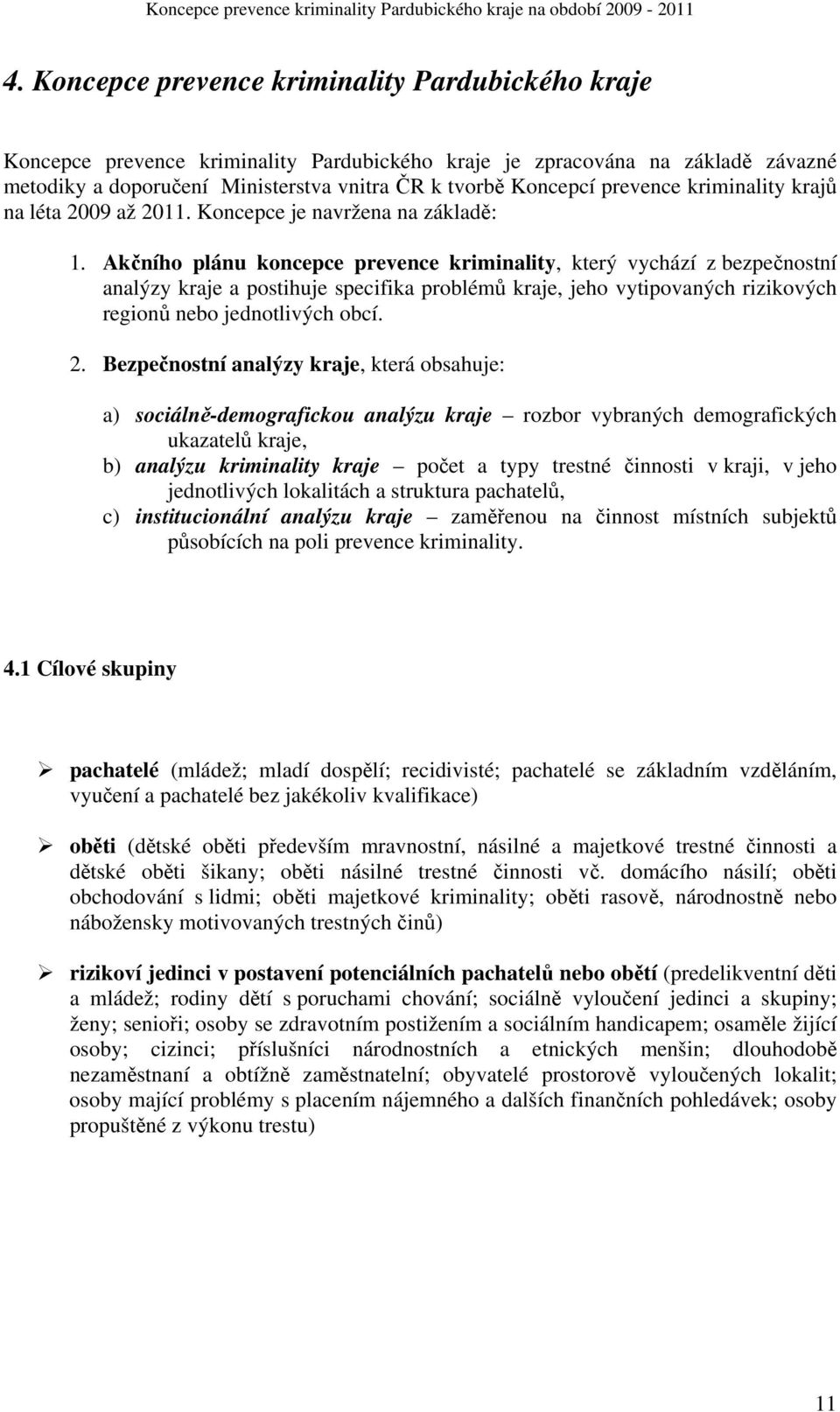 Akčního plánu koncepce prevence kriminality, který vychází z bezpečnostní analýzy kraje a postihuje specifika problémů kraje, jeho vytipovaných rizikových regionů nebo jednotlivých obcí. 2.