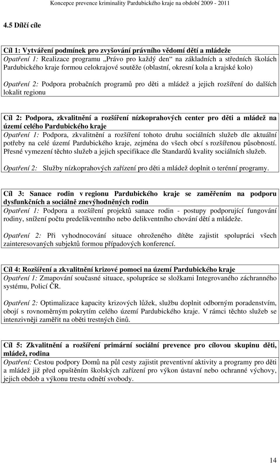 rozšíření nízkoprahových center pro děti a mládež na území celého Pardubického kraje Opatření 1: Podpora, zkvalitnění a rozšíření tohoto druhu sociálních služeb dle aktuální potřeby na celé území