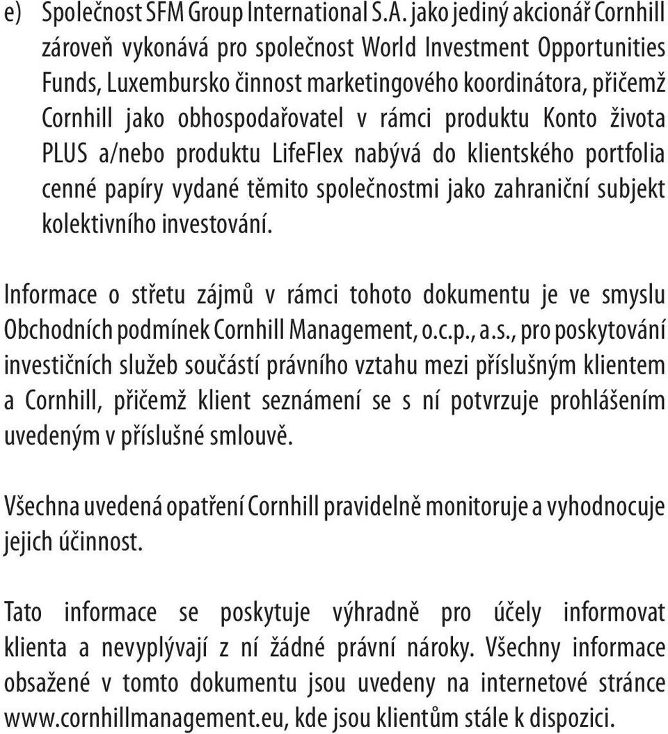 produktu Konto života PLUS a/nebo produktu LifeFlex nabývá do klientského portfolia cenné papíry vydané těmito společnostmi jako zahraniční subjekt kolektivního investování.