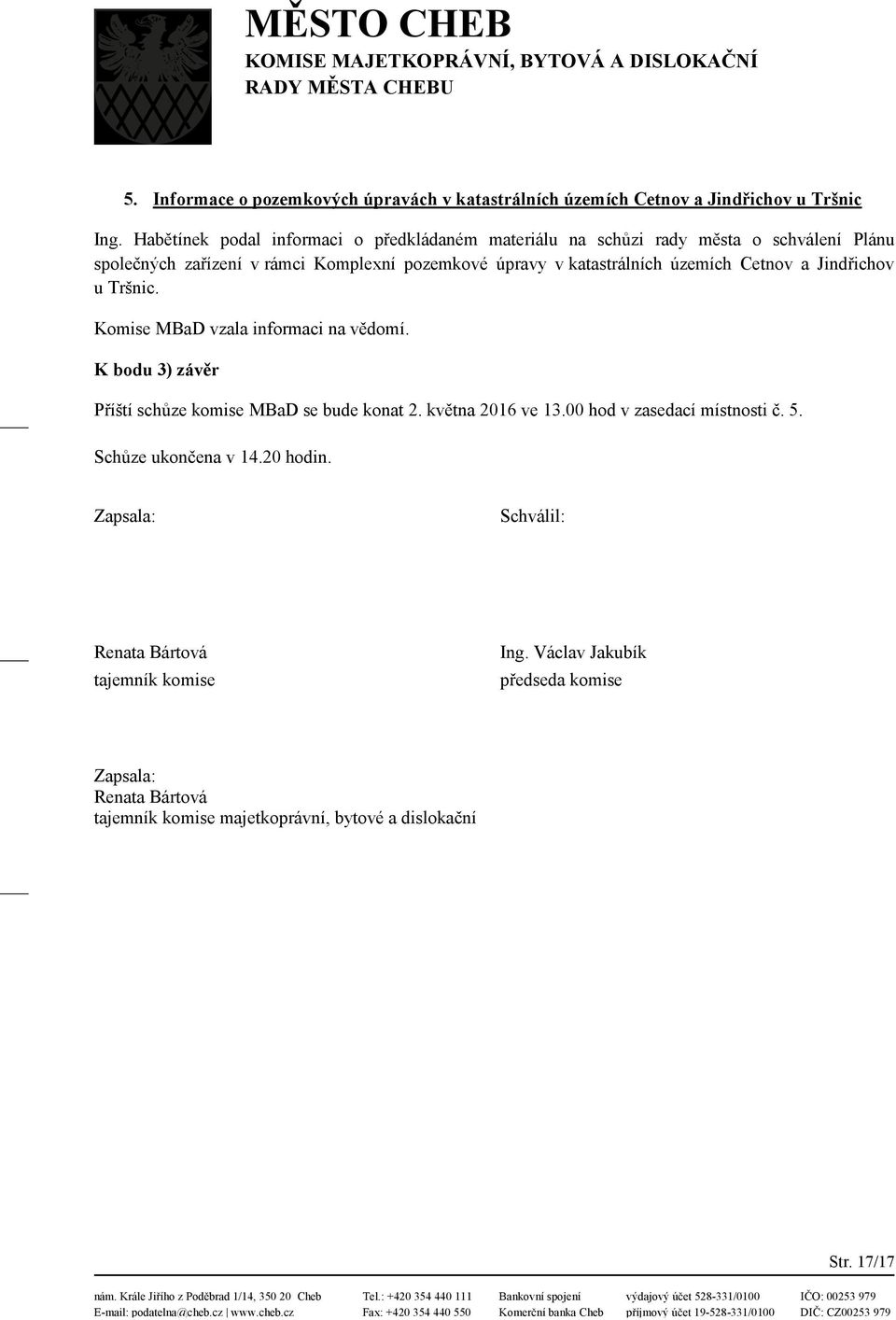 územích Cetnov a Jindřichov u Tršnic. Komise MBaD vzala informaci na vědomí. K bodu 3) závěr Příští schůze komise MBaD se bude konat 2. května 2016 ve 13.