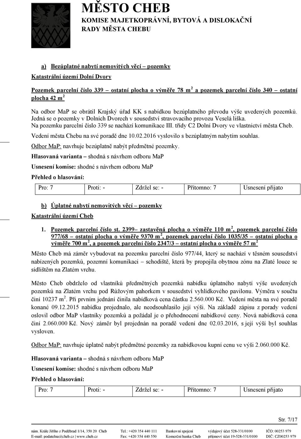 Na pozemku parcelní číslo 339 se nachází komunikace III. třídy C2 Dolní Dvory ve vlastnictví města Cheb. Vedení města Chebu na své poradě dne 10.02.2016 vyslovilo s bezúplatným nabytím souhlas.