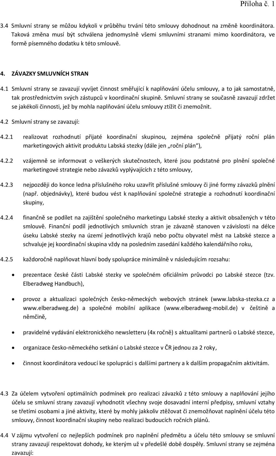 1 Smluvní strany se zavazují vyvíjet činnost směřující k naplňování účelu smlouvy, a to jak samostatně, tak prostřednictvím svých zástupců v koordinační skupině.