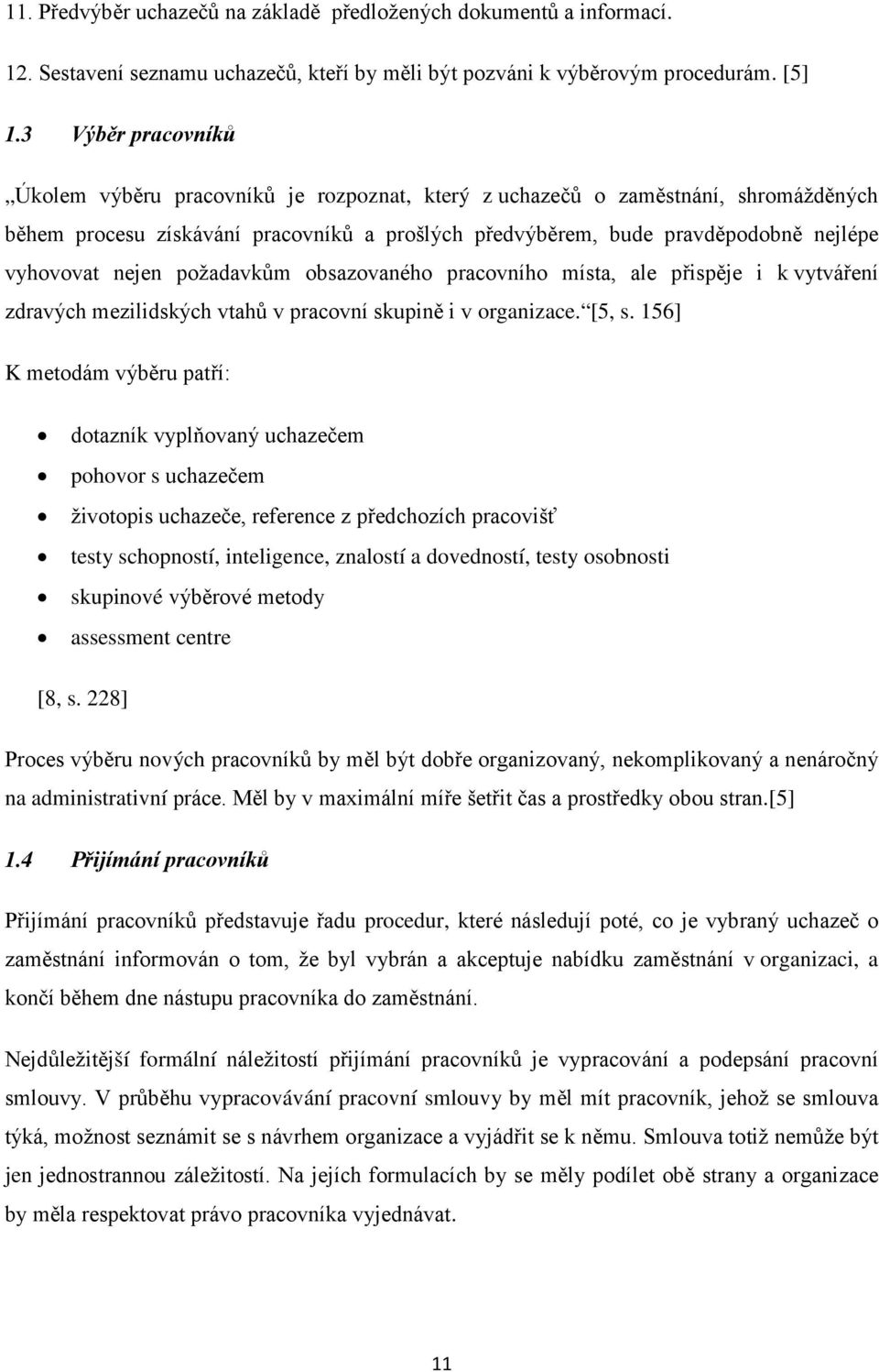 nejen požadavkům obsazovaného pracovního místa, ale přispěje i k vytváření zdravých mezilidských vtahů v pracovní skupině i v organizace. [5, s.