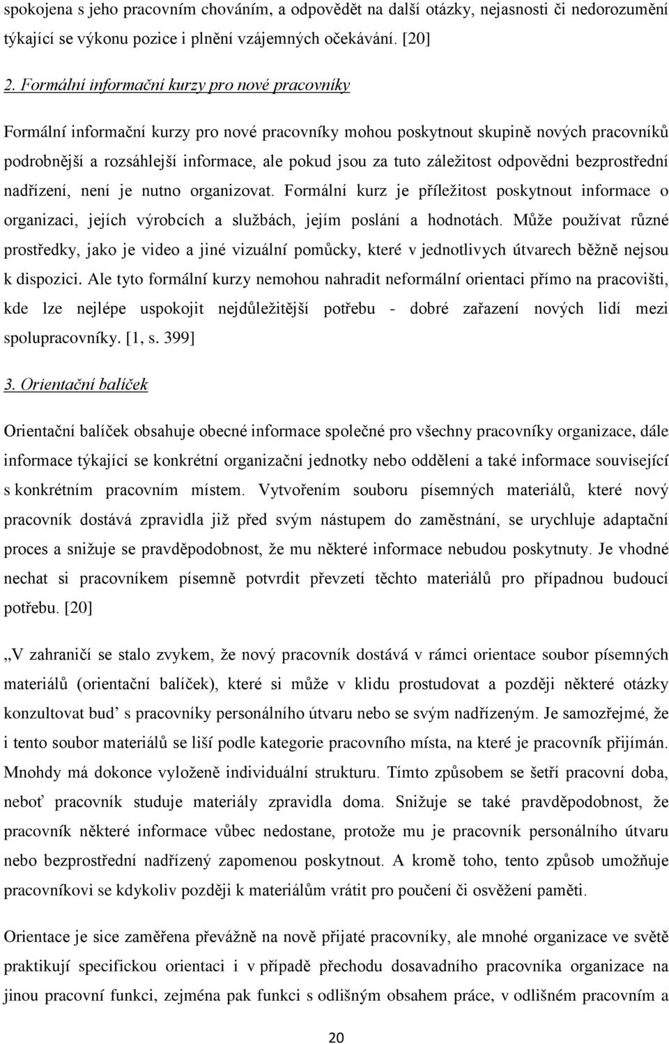záležitost odpovědni bezprostřední nadřízení, není je nutno organizovat. Formální kurz je příležitost poskytnout informace o organizaci, jejích výrobcích a službách, jejím poslání a hodnotách.