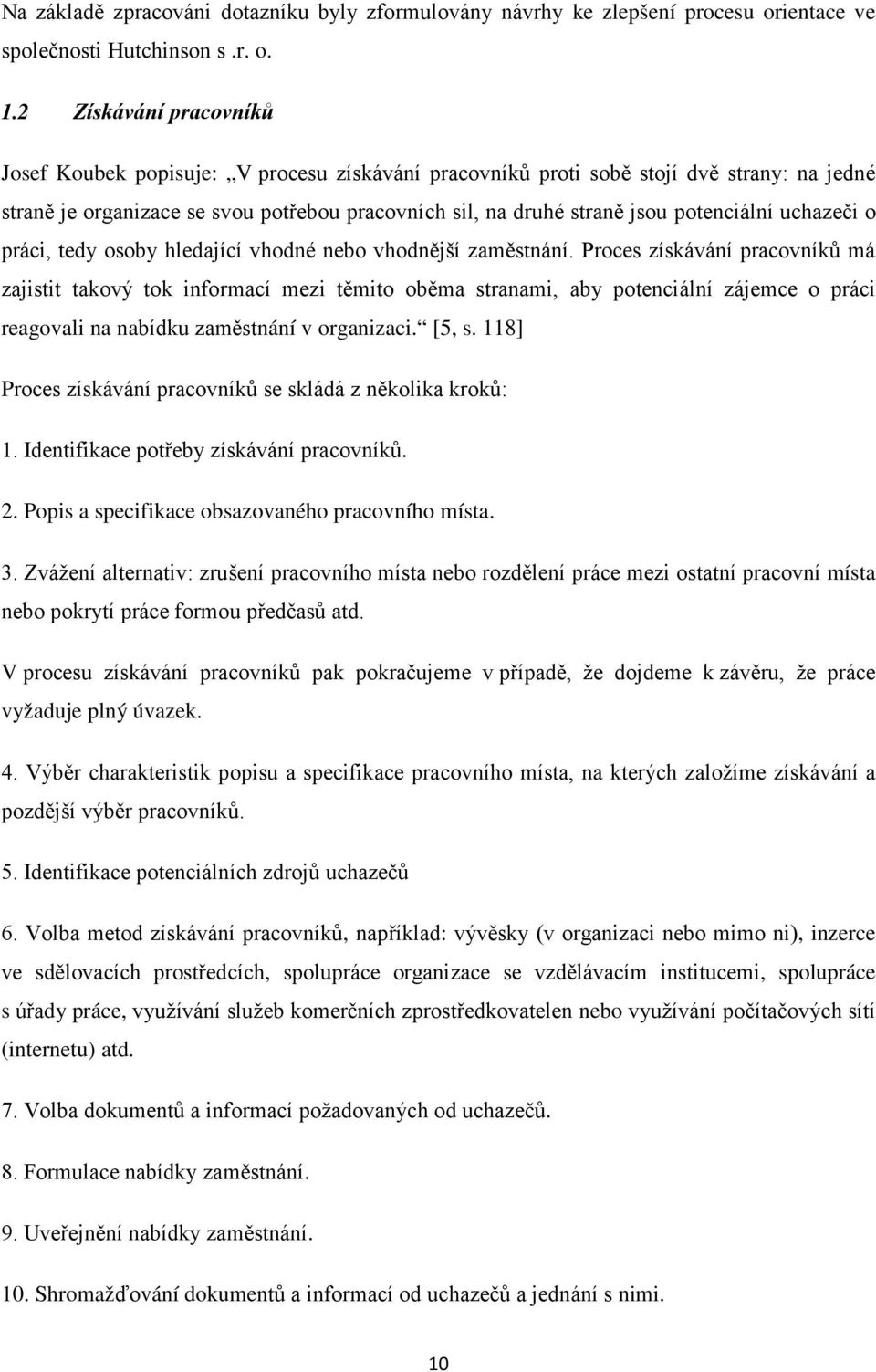 potenciální uchazeči o práci, tedy osoby hledající vhodné nebo vhodnější zaměstnání.