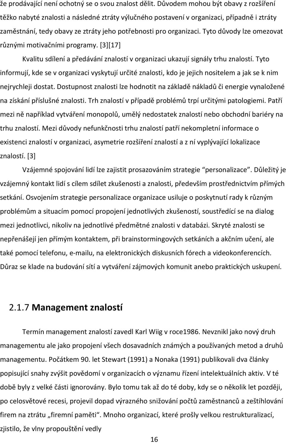 Tyto důvody lze omezovat různými motivačními programy. [3][17] Kvalitu sdílení a předávání znalostí v organizaci ukazují signály trhu znalostí.