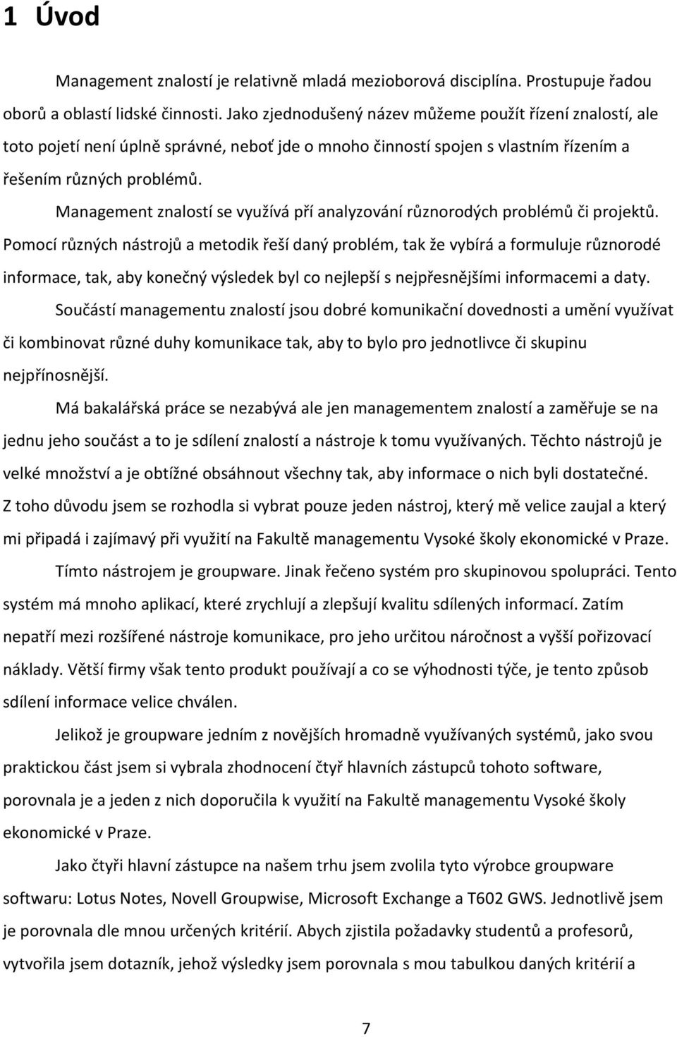 Management znalostí se využívá pří analyzování různorodých problémů či projektů.