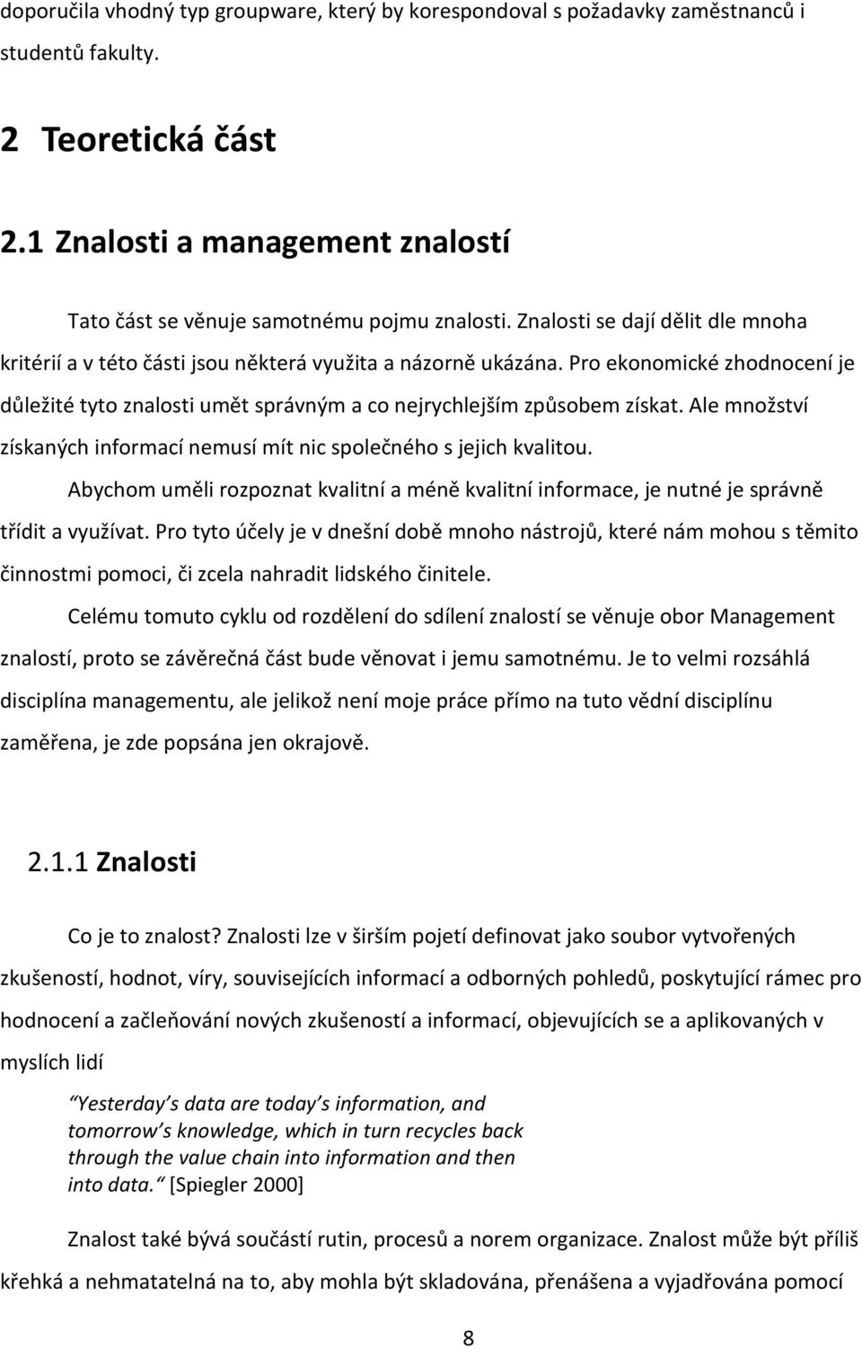 Ale množství získaných informací nemusí mít nic společného s jejich kvalitou. Abychom uměli rozpoznat kvalitní a méně kvalitní informace, je nutné je správně třídit a využívat.