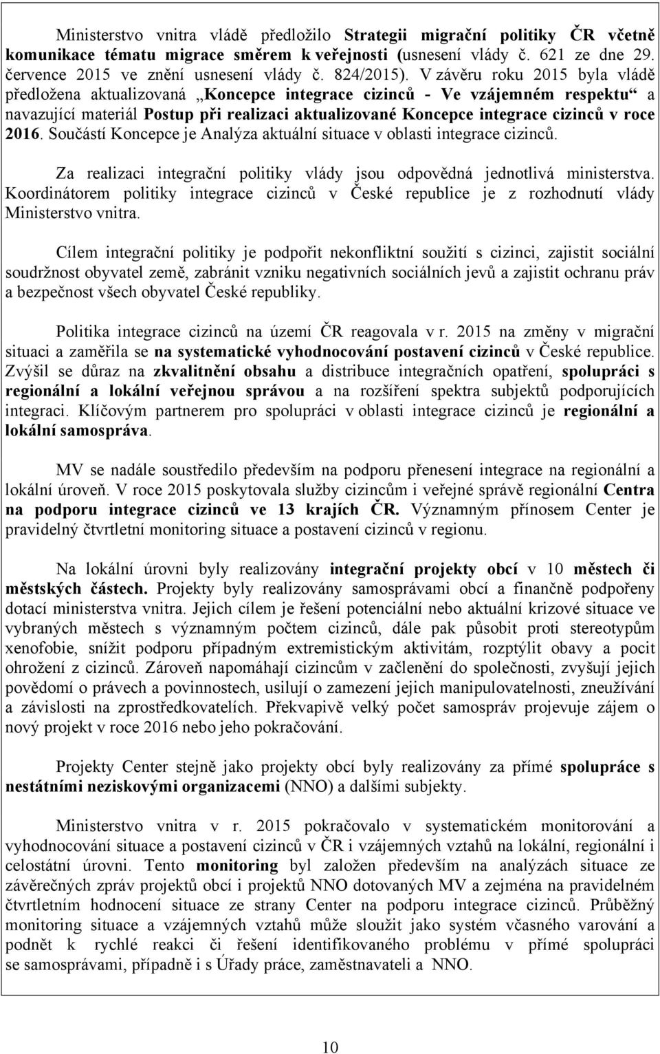 V závěru roku 2015 byla vládě předložena aktualizovaná Koncepce integrace cizinců - Ve vzájemném respektu a navazující materiál Postup při realizaci aktualizované Koncepce integrace cizinců v roce