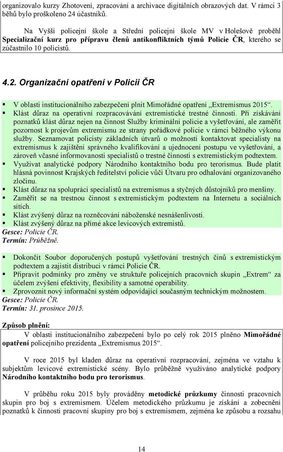 Organizační opatření v Policii ČR V oblasti institucionálního zabezpečení plnit Mimořádné opatření Extremismus 2015. Klást důraz na operativní rozpracovávání extremistické trestné činnosti.