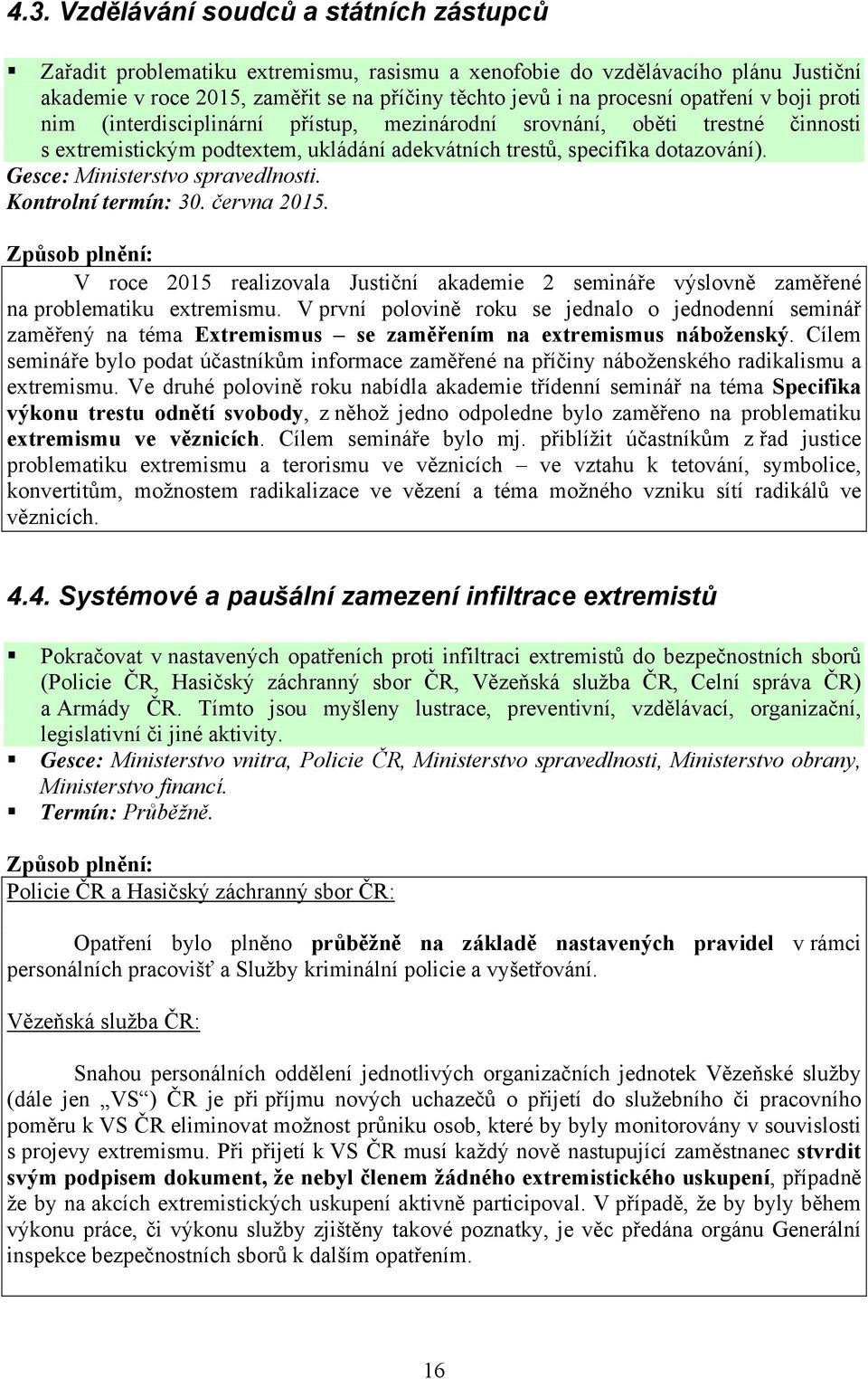 Gesce: Ministerstvo spravedlnosti. Kontrolní termín: 30. června 2015. Způsob plnění: V roce 2015 realizovala Justiční akademie 2 semináře výslovně zaměřené na problematiku extremismu.