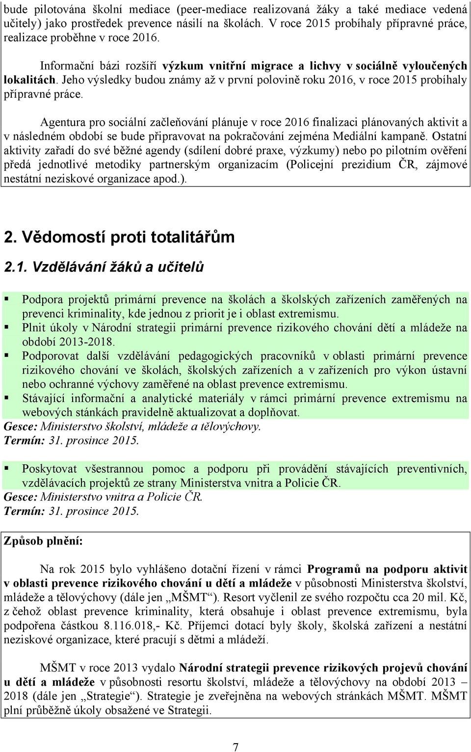 Jeho výsledky budou známy až v první polovině roku 2016, v roce 2015 probíhaly přípravné práce.