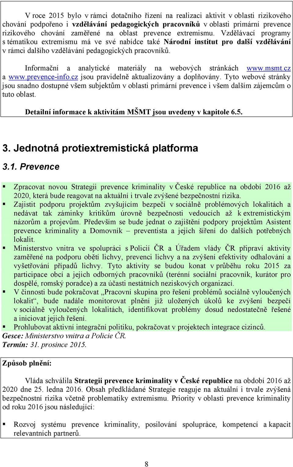 Informační a analytické materiály na webových stránkách www.msmt.cz a www.prevence-info.cz jsou pravidelně aktualizovány a doplňovány.
