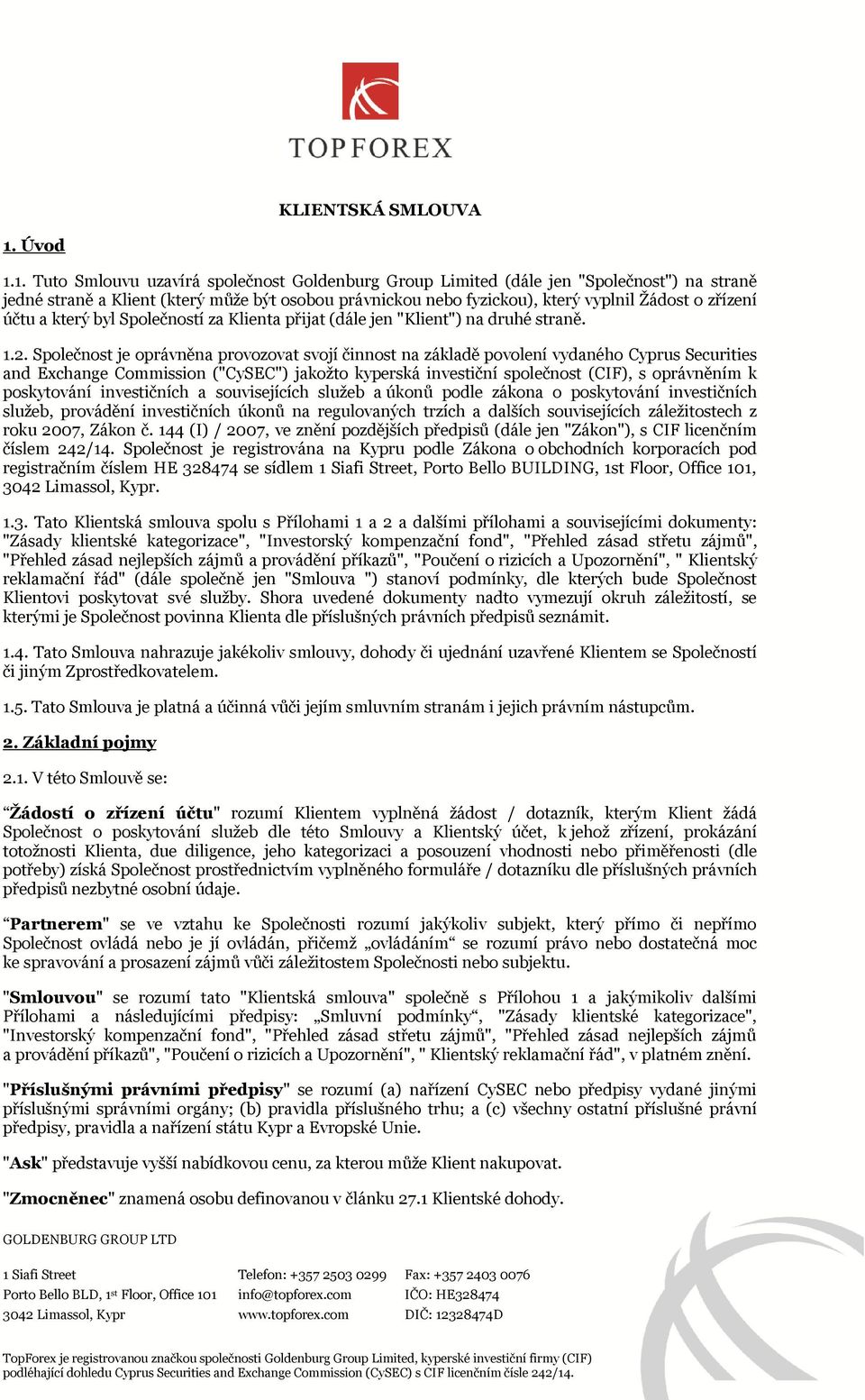 1. Tuto Smlouvu uzavírá společnost Goldenburg Group Limited (dále jen "Společnost") na straně jedné straně a Klient (který může být osobou právnickou nebo fyzickou), který vyplnil Žádost o zřízení