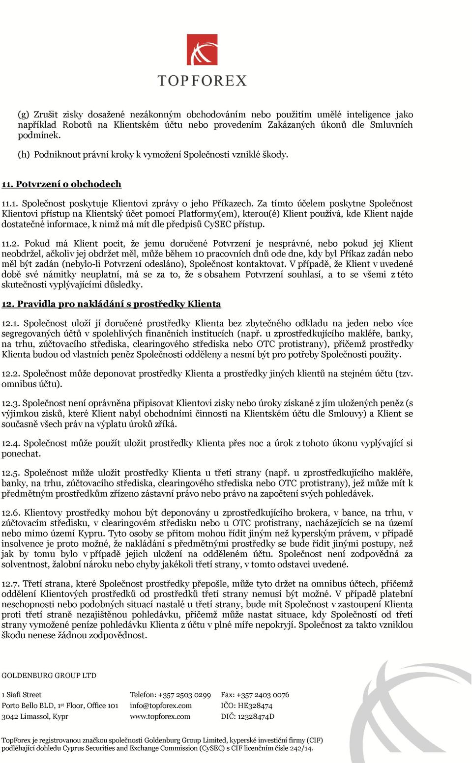 Za tímto účelem poskytne Společnost Klientovi přístup na Klientský účet pomocí Platformy(em), kterou(é) Klient používá, kde Klient najde dostatečné informace, k nimž má mít dle předpisů CySEC přístup.