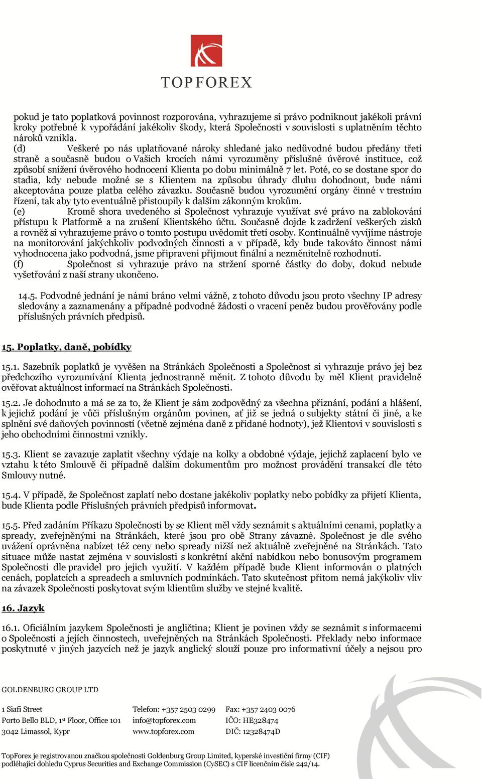 (d) Veškeré po nás uplatňované nároky shledané jako nedůvodné budou předány třetí straně a současně budou o Vašich krocích námi vyrozuměny příslušné úvěrové instituce, což způsobí snížení úvěrového
