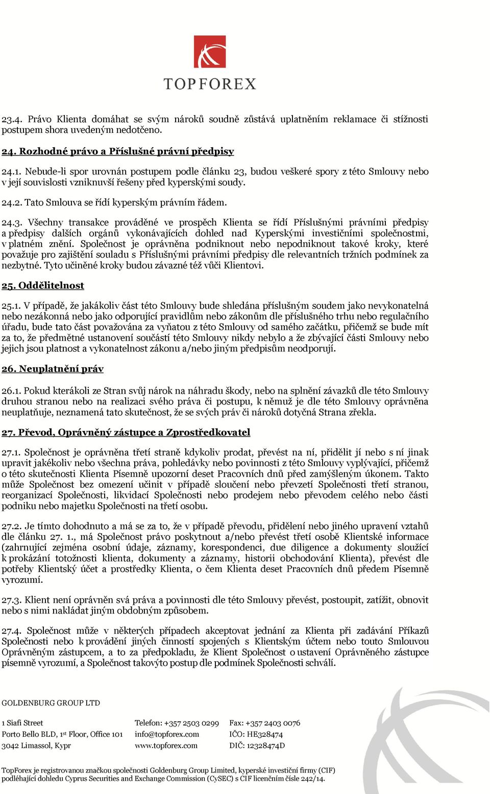 24.3. Všechny transakce prováděné ve prospěch Klienta se řídí Příslušnými právními předpisy a předpisy dalších orgánů vykonávajících dohled nad Kyperskými investičními společnostmi, v platném znění.