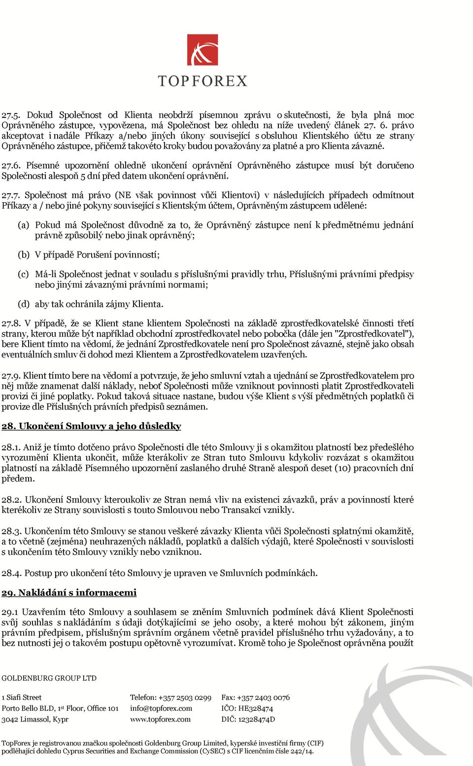 27.6. Písemné upozornění ohledně ukončení oprávnění Oprávněného zástupce musí být doručeno Společnosti alespoň 5 dní před datem ukončení oprávnění. 27.7. Společnost má právo (NE však povinnost vůči
