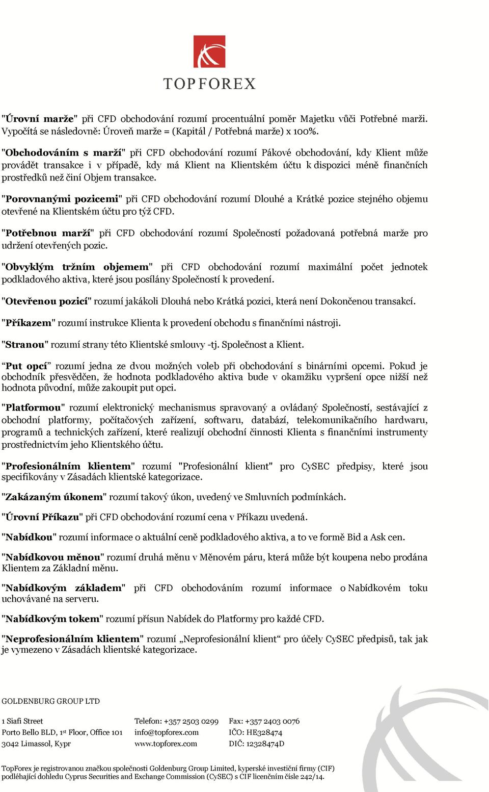 Objem transakce. "Porovnanými pozicemi" při CFD obchodování rozumí Dlouhé a Krátké pozice stejného objemu otevřené na Klientském účtu pro týž CFD.