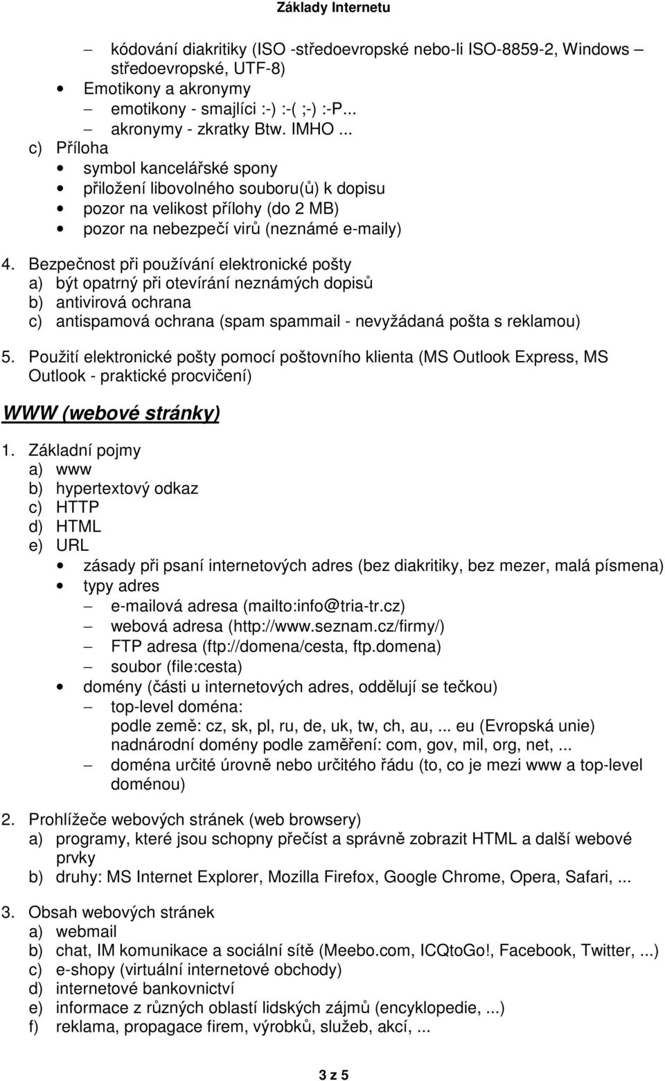 Bezpečnost při používání elektronické pošty a) být opatrný při otevírání neznámých dopisů b) antivirová ochrana c) antispamová ochrana (spam spammail - nevyžádaná pošta s reklamou) 5.