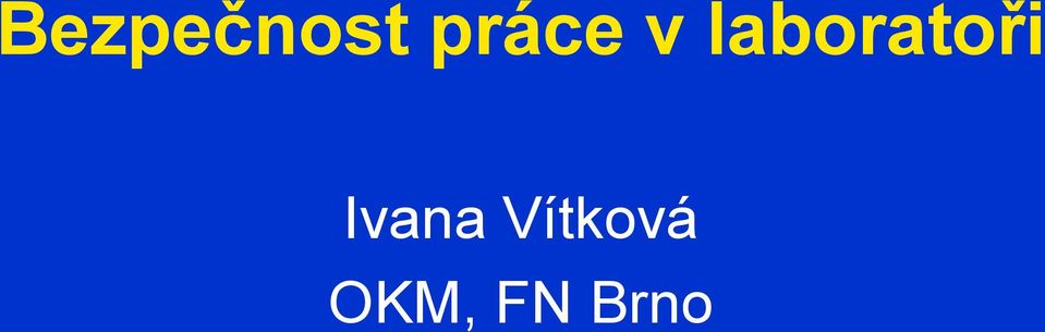 Bezpečnost práce v laboratoři. Ivana Vítková OKM, FN Brno - PDF Stažení  zdarma