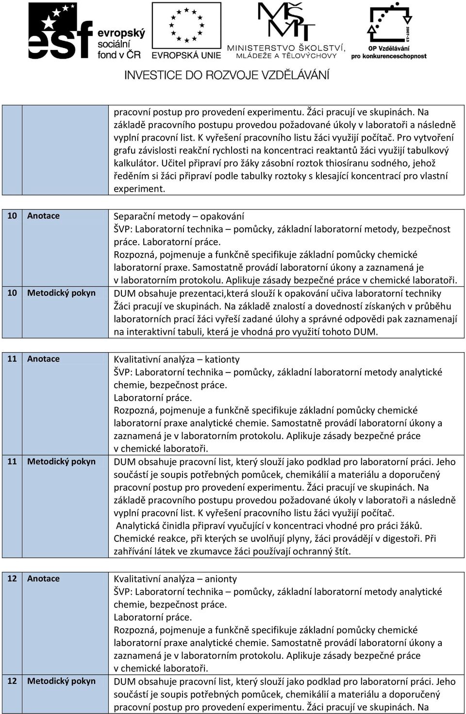 10 Anotace Separační metody opakování 10 Metodický pokyn DUM obsahuje prezentaci,která slouží k opakování učiva laboratorní techniky Žáci pracují ve skupinách.