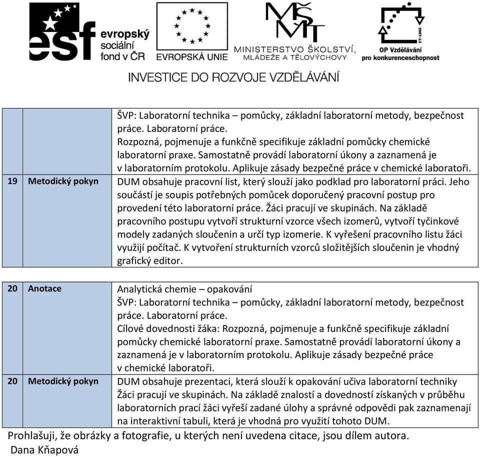 Na základě pracovního postupu vytvoří strukturní vzorce všech izomerů, vytvoří tyčinkové modely zadaných sloučenin a určí typ izomerie. K vyřešení pracovního listu žáci využijí počítač.