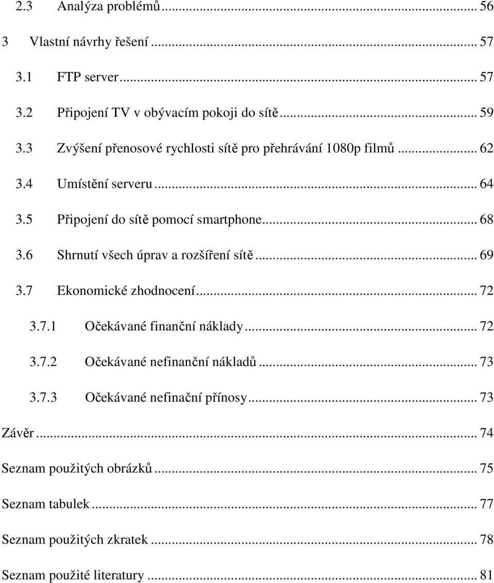 6 Shrnutí všech úprav a rozšíření sítě... 69 3.7 Ekonomické zhodnocení... 72 3.7.1 Očekávané finanční náklady... 72 3.7.2 Očekávané nefinanční nákladů.