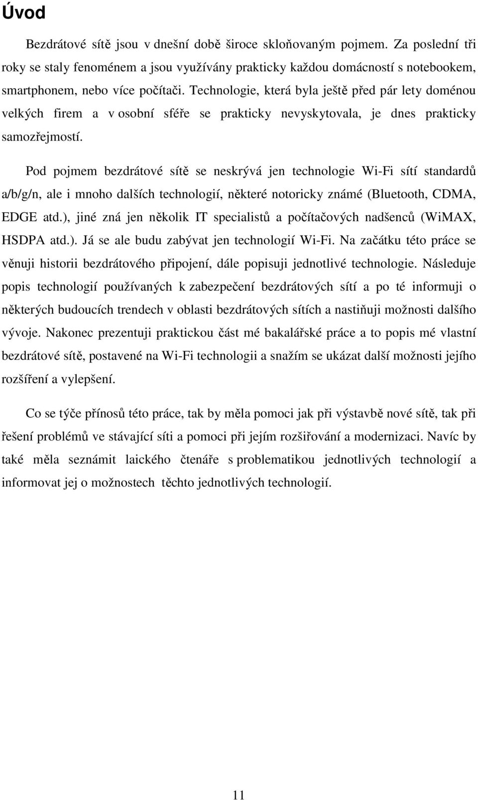 Pod pojmem bezdrátové sítě se neskrývá jen technologie Wi-Fi sítí standardů a/b/g/n, ale i mnoho dalších technologií, některé notoricky známé (Bluetooth, CDMA, EDGE atd.