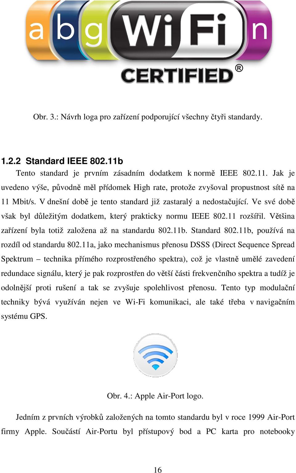 Většina zařízení byla totiž založena až na standardu 802.11b. Standard 802.11b, používá na rozdíl od standardu 802.