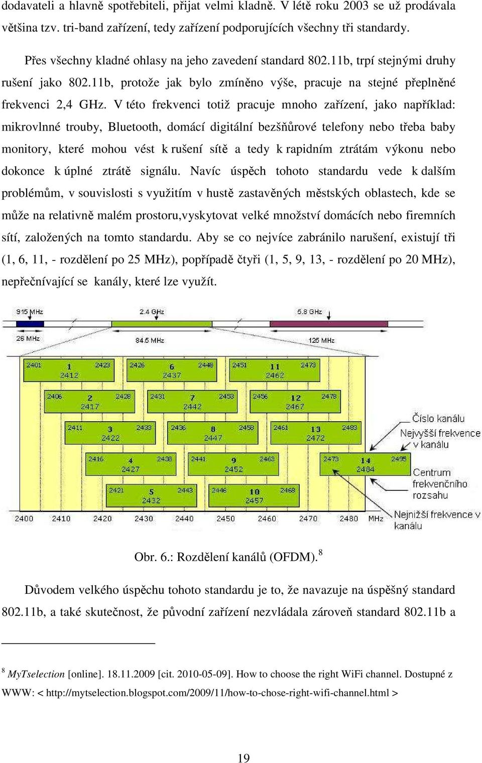 V této frekvenci totiž pracuje mnoho zařízení, jako například: mikrovlnné trouby, Bluetooth, domácí digitální bezšňůrové telefony nebo třeba baby monitory, které mohou vést k rušení sítě a tedy k
