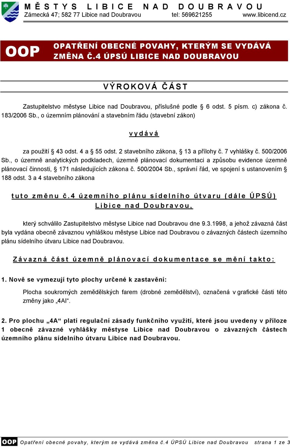 , o územním plánování a stavebním řádu (stavební zákon) vydává za použití 43 odst. 4 a 55 odst. 2 stavebního zákona, 13 a přílohy č. 7 vyhlášky č. 500/2006 Sb.