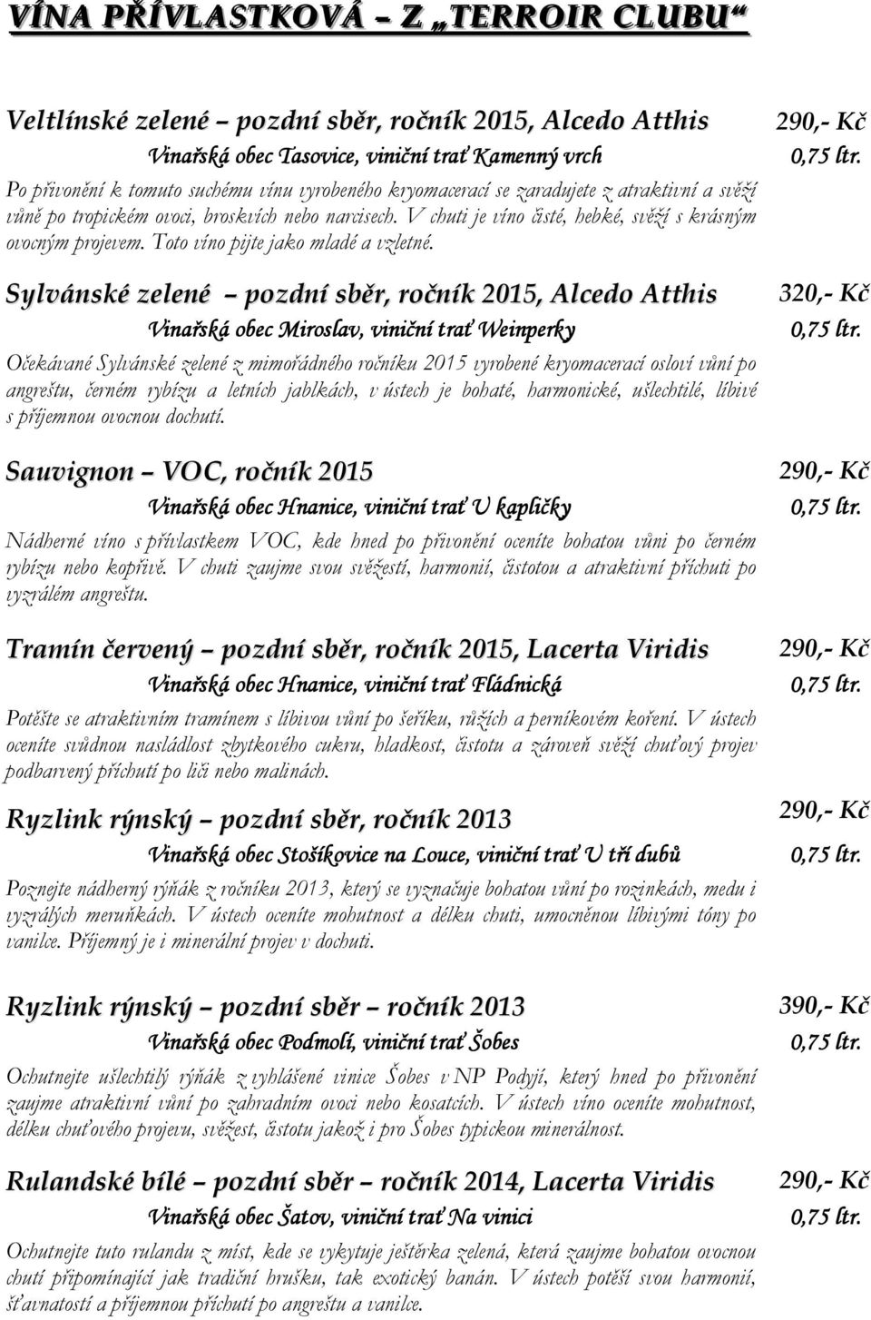 Sylvánské zelené pozdní sběr, ročník 2015, Alcedo Atthis Vinařská obec Miroslav,, viniční trať Weinperky Očekávané Sylvánské zelené z mimořádného ročníku 2015 vyrobené kryomacerací osloví vůní po